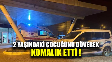 2 yaşındaki çocuğunu komalık eden baba tutuklandı!