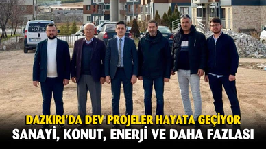 Dazkırı’da dev projeler hayata geçiyor