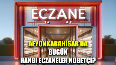 Afyonkarahisar'da bugün hangi eczaneler nöbetçi?