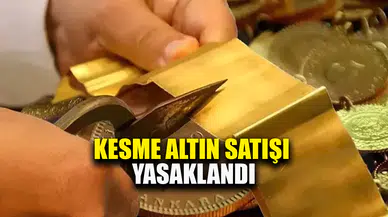 Kuyumcuların kesme altın satışı yasaklandı