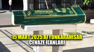 15 Mart 2025 Afyonkarahisar cenaze ilanları