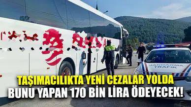 Taşımacılıkta yeni cezalar yolda: Biletsiz yolcu taşıyanlara 85 bin lira ceza!