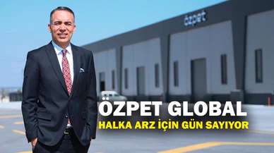 Özpet Global halka arz için gün sayıyor