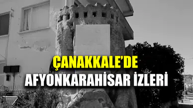 Çanakkale'de Afyonkarahisar izleri ortaya çıktı
