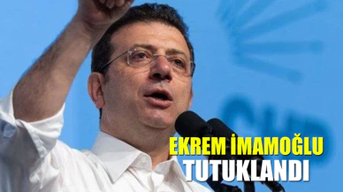 Ekrem İmamoğlu tutuklandı