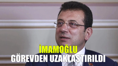 İmamoğlu görevden uzaklaştırıldı
