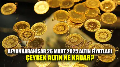 Afyonkarahisar 26 Mart 2025 Altın Fiyatları