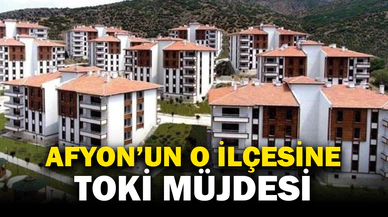 Afyonkarahisar’a TOKİ müjdesi