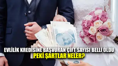 Evlilik kredisine başvuran çift sayısı belli oldu, peki şartlar neler?