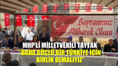 MHP Milletvekili Mehmet Taytak: "Daha Güçlü Bir Türkiye İçin Birlik Olmalıyız"