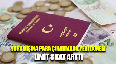 Yurt dışına çıkarılabilecek para miktarı 8 kat arttı