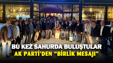 AK Parti Sahurda Buluştu, Birlik Beraberlik Mesajı Verildi