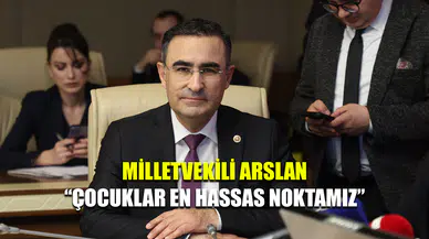 Milletvekili Arslan: Çocuklar en hassas noktamız