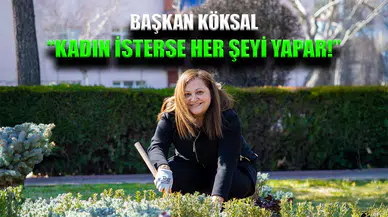 Köksal, "Kadın isterse her şeyi yapar!"