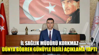 İl Sağlık Müdürü Korkmaz'dan Dünya Böbrek Günü'ne özel açıklama