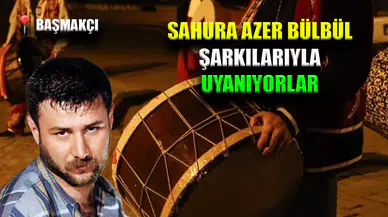 Sahura Azer Bülbül şarkılarıyla uyanıyorlar