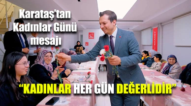 Kadınlar Her Gün Değerlidir: Karataş'tan 8 Mart Mesajı