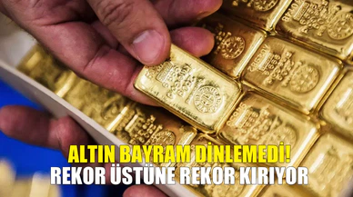 Altın bayram dinlemedi: Rekor üstüne rekor kırıyor!
