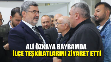 Milletvekili Ali Özkaya, Ramazan Bayramı’nda İlçe teşkilatlarını ziyaret etti