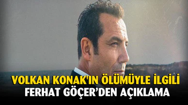 Volkan Konak'ın ölümüyle ilgili Ferhat Göçer’den açıklama