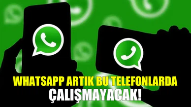 WhatsApp artık bu telefonlarda çalışmayacak!