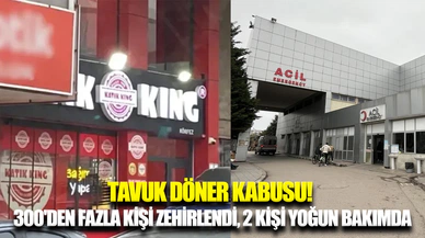 300’ü aşkın kişi tavuk dönerden zehirlendi, 2 kişi yoğun bakımda