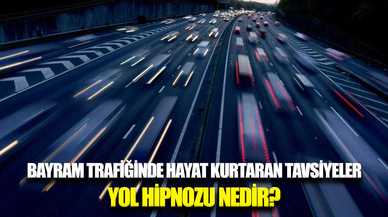 Bayram dönüş yolunda ‘yol hipnozu’ riskine dikkat!