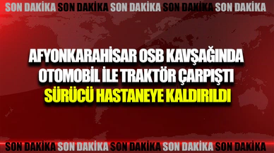 Afyonkarahisar’da yaşanan kazada traktör sürücüsü yaralandı