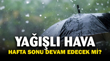 Yağışlı hava hafta sonunda da sürecek mi? İşte tahminler...