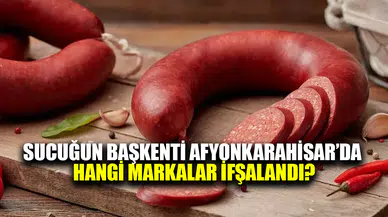 Sucuğun başkenti Afyonkarahisar'da hangi markalar ifşalandı?