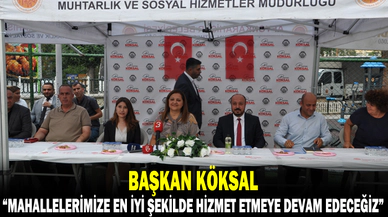 Köksal, “Mahallelerimize en iyi şekilde hizmet etmeye devam edeceğiz"