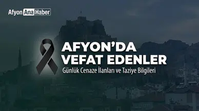 19 Şubat 2026 Afyon Vefat Edenler: Bugün Afyon’da Kimler Vefat Etti?