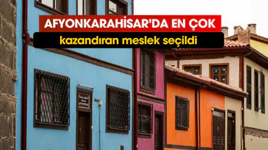 Afyonkarahisar'da en çok kazandıran meslek seçildi