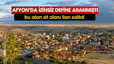 Afyonkarahisar Dazkırı'da izinsiz define aranan alan sit alanı ilan edildi
