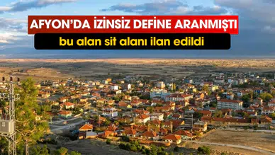 Afyonkarahisar Dazkırı'da izinsiz define aranan alan sit alanı ilan edildi