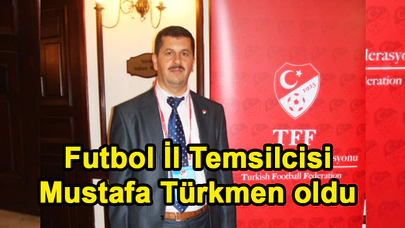 Futbol İl Temsilcisi Mustafa Türkmen oldu