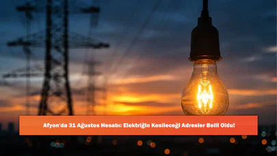 Afyon'da 31 Ağustos Hesabı: Elektriğin Kesileceği Adresler Belli Oldu!