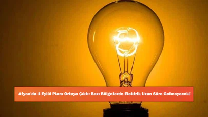 Afyon'da 1 Eylül Planı Ortaya Çıktı: Bazı Bölgelerde Elektrik Uzun Süre Gelmeyecek!