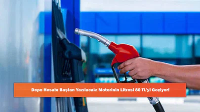 Depo Hesabı Baştan Yazılacak: Motorinin Litresi 80 TL’yi Geçiyor!