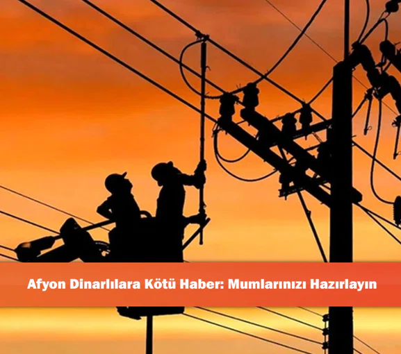 Afyon Dinarlılara Kötü Haber: Mumlarınızı Hazırlayın