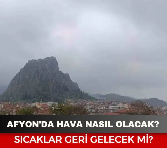 Afyonkarahisar hava durumu: Yağmur geliyor! Meteoroloji uyardı, sıcaklık 19 dereceye düşecek