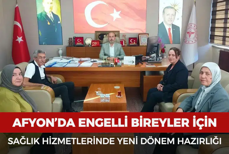 Afyon’da engelli bireyler için sağlık hizmetlerinde yeni dönem hazırlığı