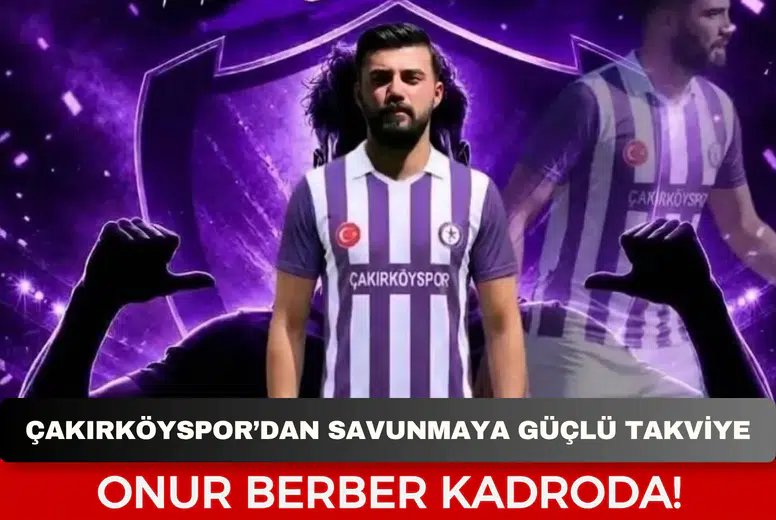 Çakırköyspor’dan savunmaya güçlü takviye: Onur Berber kadroda!