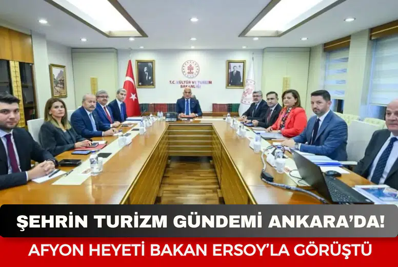 Şehrin turizm gündemi Ankara’da: Afyon heyeti Bakan Ersoy’la görüştü