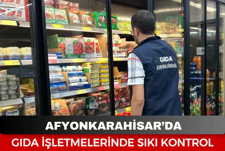 Afyonkarahisar’da gıda işletmelerinde sıkı kontrol