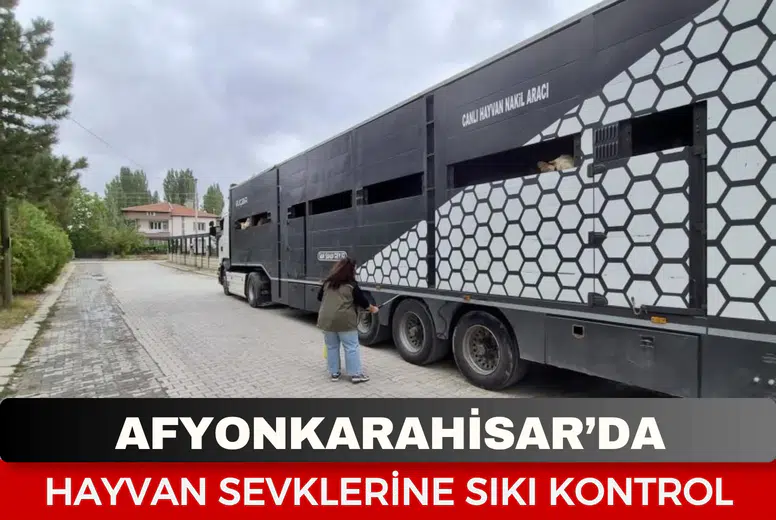 Afyonkarahisar’da hayvan sevklerine sıkı kontrol