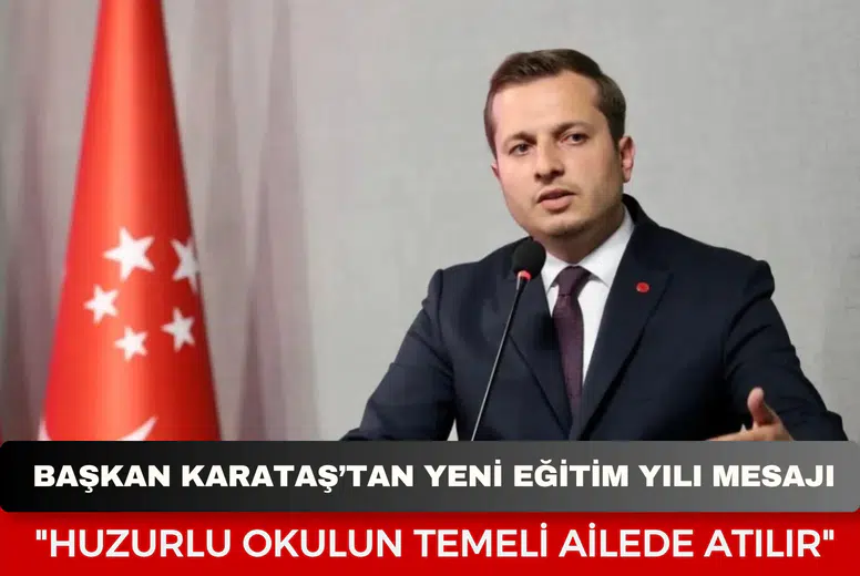 Başkan Karataş’tan yeni eğitim yılı mesajı: "Huzurlu okulun temeli ailede atılır"
