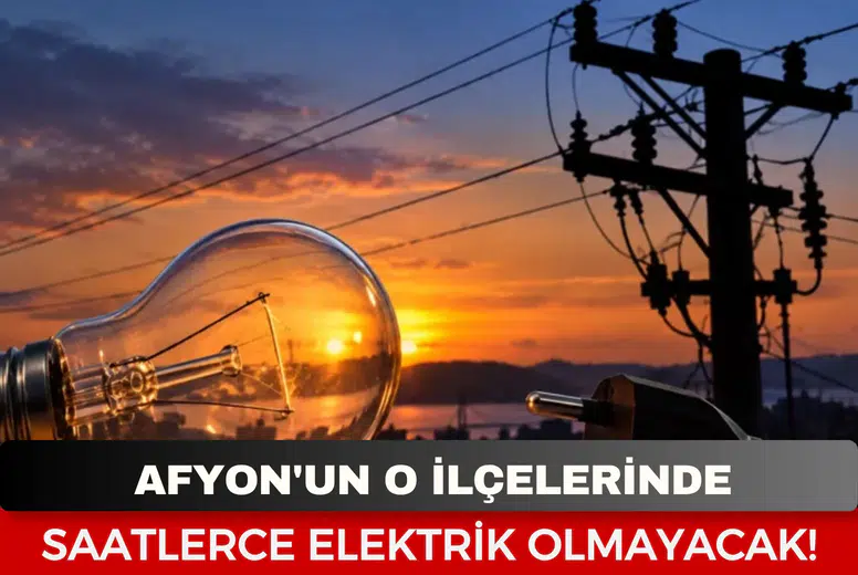 Afyon'un o ilçelerinde saatlerce elektrik olmayacak!