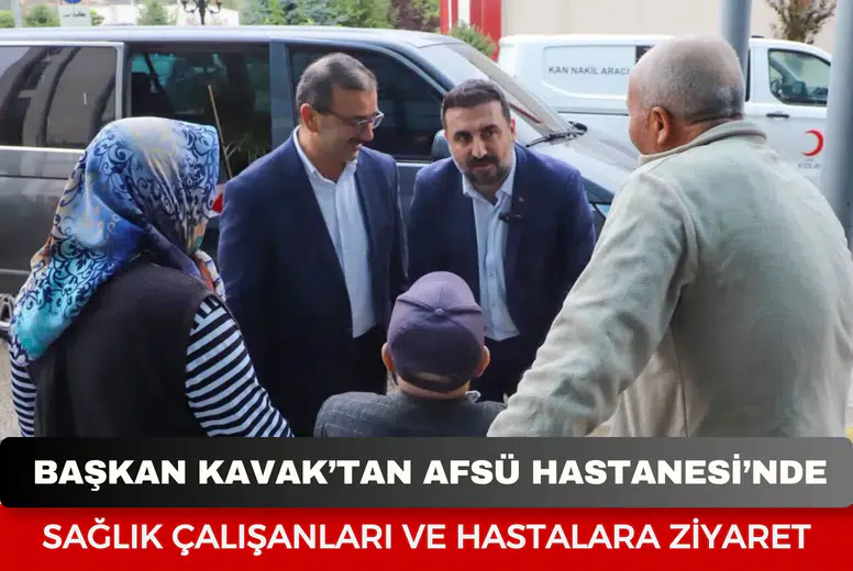 Başkan Kavak’tan AFSÜ Hastanesi’nde sağlık çalışanları ve hastalara ziyaret