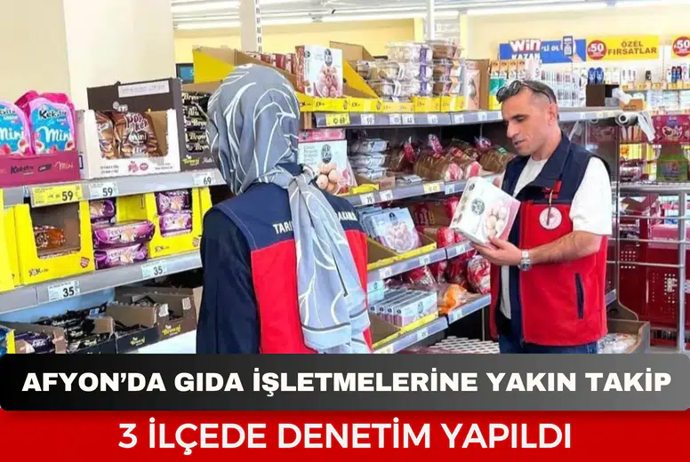 Afyonkarahisar’da gıda işletmelerine yakın takip: 3 ilçede denetim yapıldı